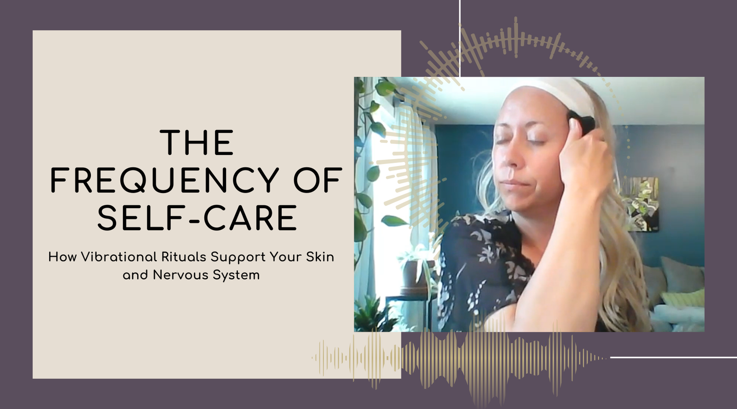 The Frequency of Self-Care: How Vibrational Rituals Support Your Skin and Nervous System