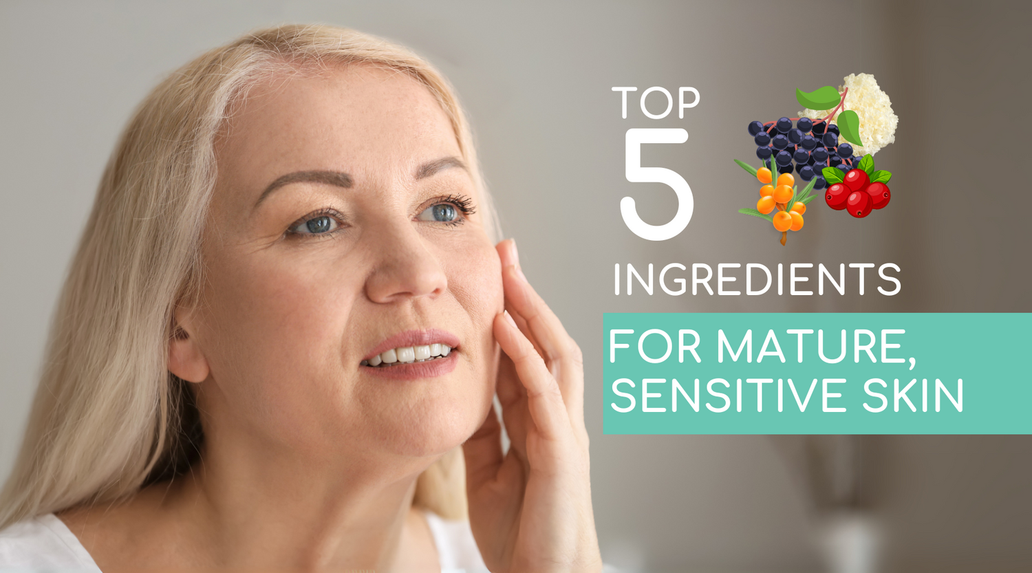 Top 5 Ingredients for Mature, Sensitive Skin: A Holistic Approach to Ageless, Radiant Skin