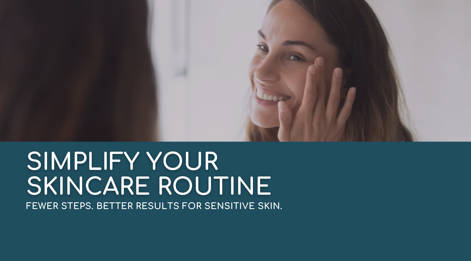 How to Simplify Your Skincare Routine (Without compromising your skin)