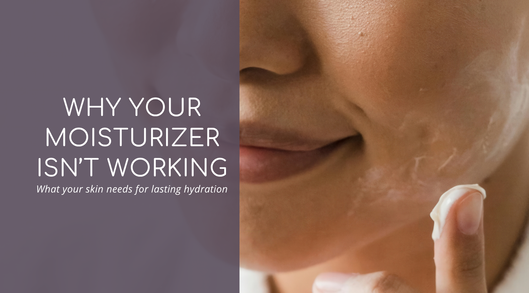 Why Your Moisturizer Isn’t Working (and What to Do Instead)